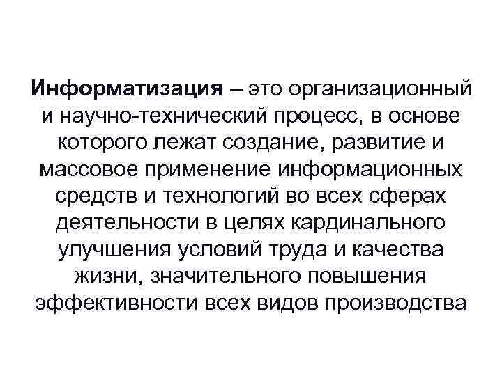 Информатизация – это организационный и научно-технический процесс, в основе которого лежат создание, развитие и