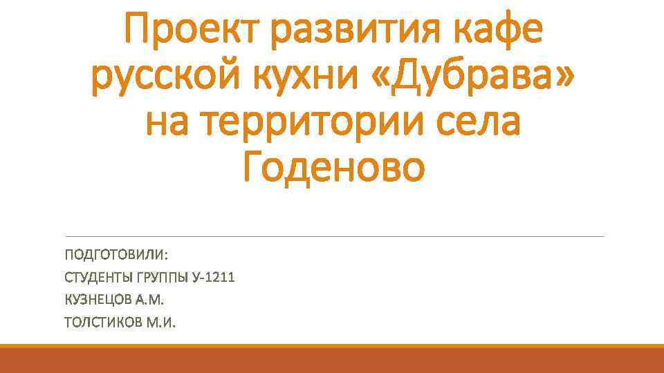 Проект развития кафе русской кухни «Дубрава» на территории села Годеново ПОДГОТОВИЛИ: СТУДЕНТЫ ГРУППЫ У-1211