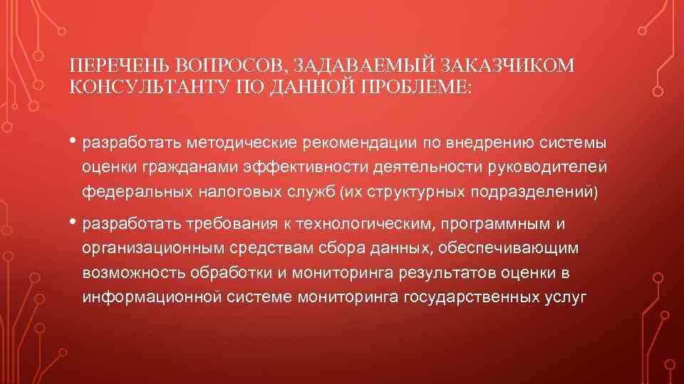 ПЕРЕЧЕНЬ ВОПРОСОВ, ЗАДАВАЕМЫЙ ЗАКАЗЧИКОМ КОНСУЛЬТАНТУ ПО ДАННОЙ ПРОБЛЕМЕ: • разработать методические рекомендации по внедрению