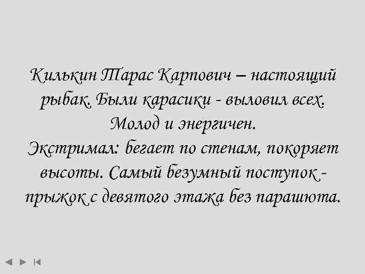 Килькин Тарас Карпович – настоящий рыбак. Были карасики - выловил всех. Молод и энергичен.