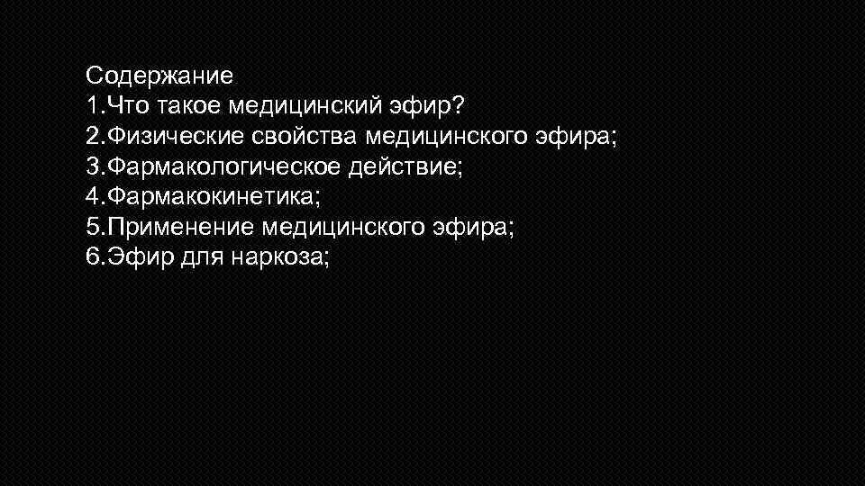 Содержание 1. Что такое медицинский эфир? 2. Физические свойства медицинского эфира; 3. Фармакологическое действие;