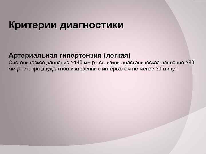 Критерии диагностики Артериальная гипертензия (легкая) Систолическое давление >140 мм рт. ст. и/или диастолическое давление