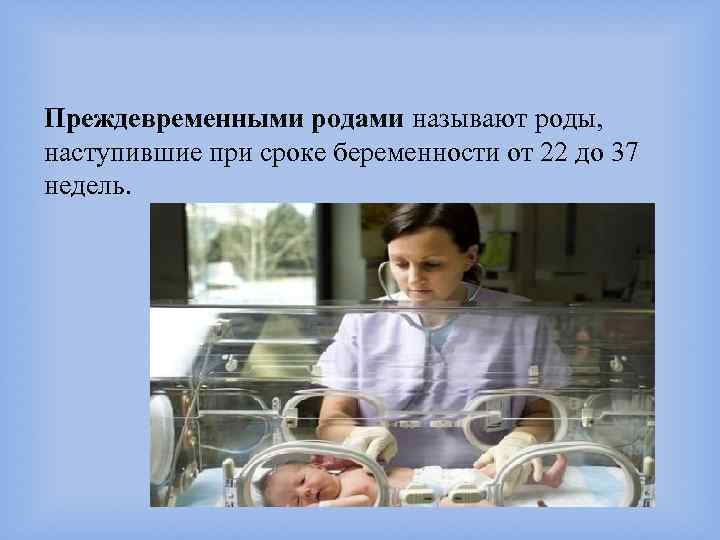 Преждевременными родами называют роды, наступившие при сроке беременности от 22 до 37 недель. 