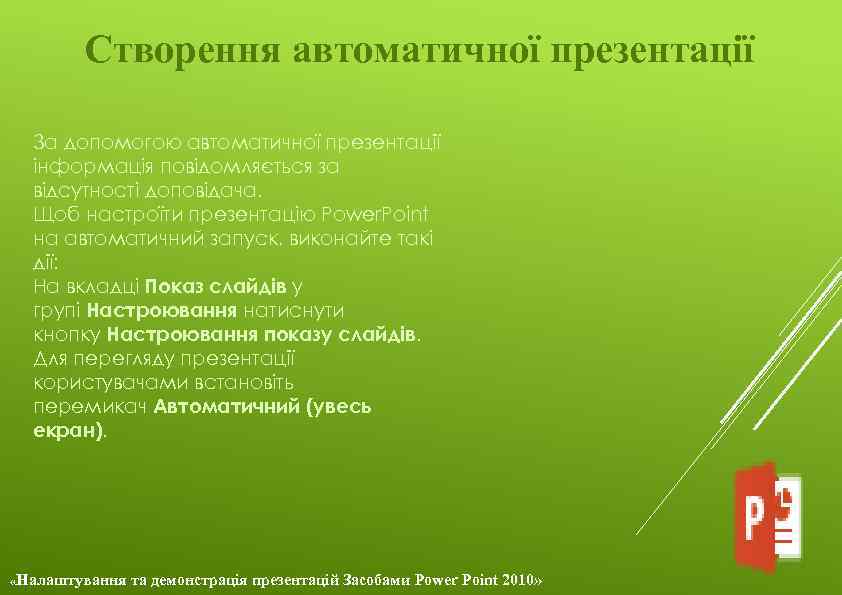 Створення автоматичної презентації За допомогою автоматичної презентації інформація повідомляється за відсутності доповідача. Щоб настроїти
