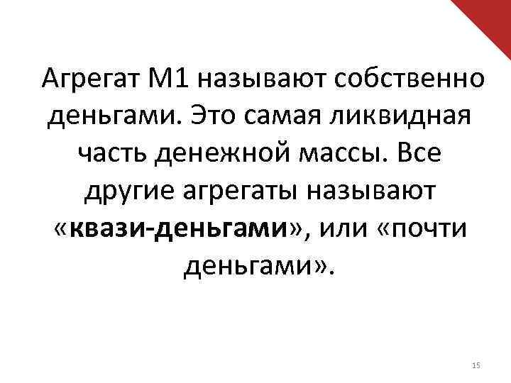 Агрегат М 1 называют собственно деньгами. Это самая ликвидная часть денежной массы. Все другие