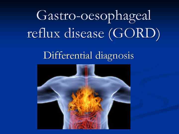 Gastro-oesophageal reflux disease (GORD) Differential diagnosis 