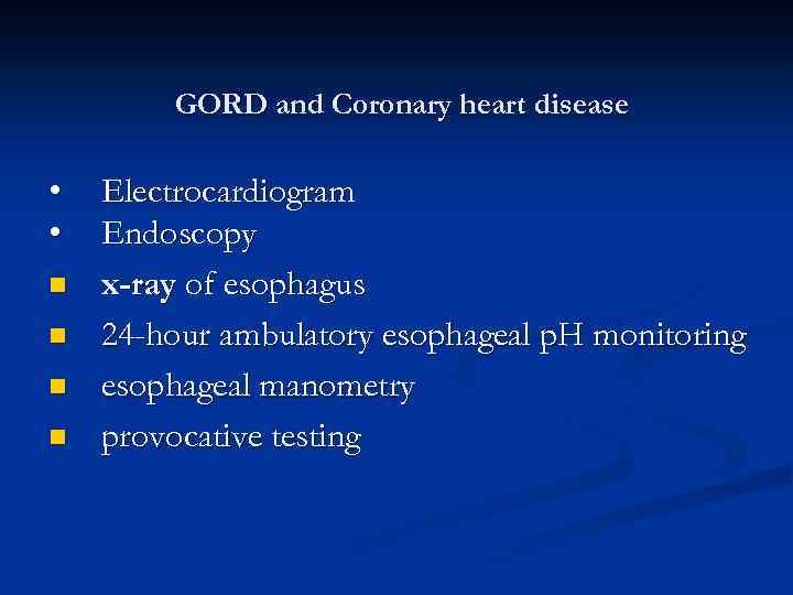 GORD and Coronary heart disease • • n n Electrocardiogram Endoscopy x-ray of esophagus