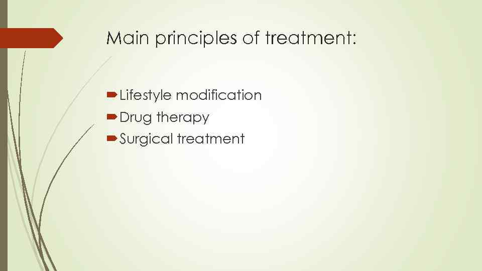Main principles of treatment: Lifestyle modification Drug therapy Surgical treatment 