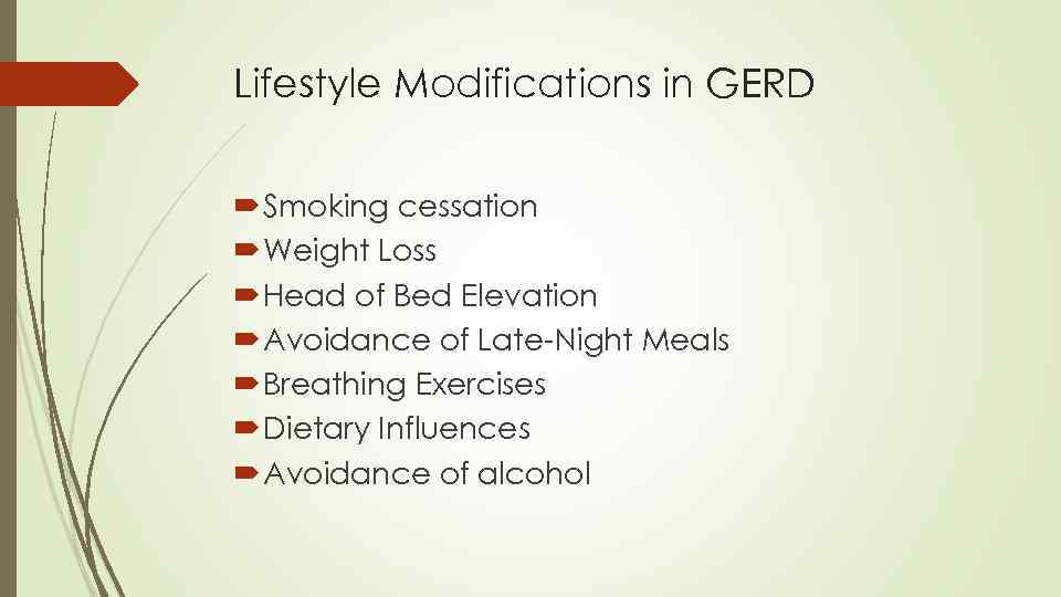 Lifestyle Modifications in GERD Smoking cessation Weight Loss Head of Bed Elevation Avoidance of