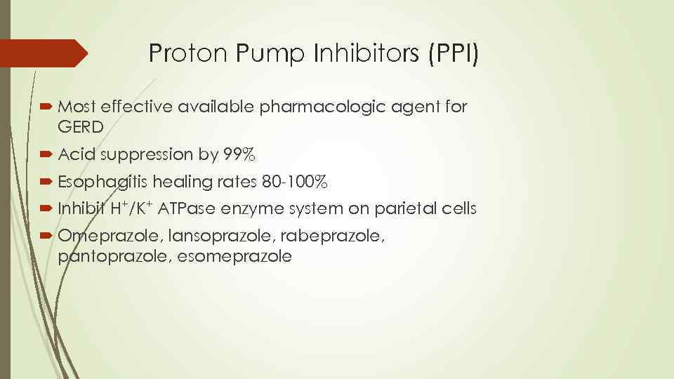 Proton Pump Inhibitors (PPI) Most effective available pharmacologic agent for GERD Acid suppression by