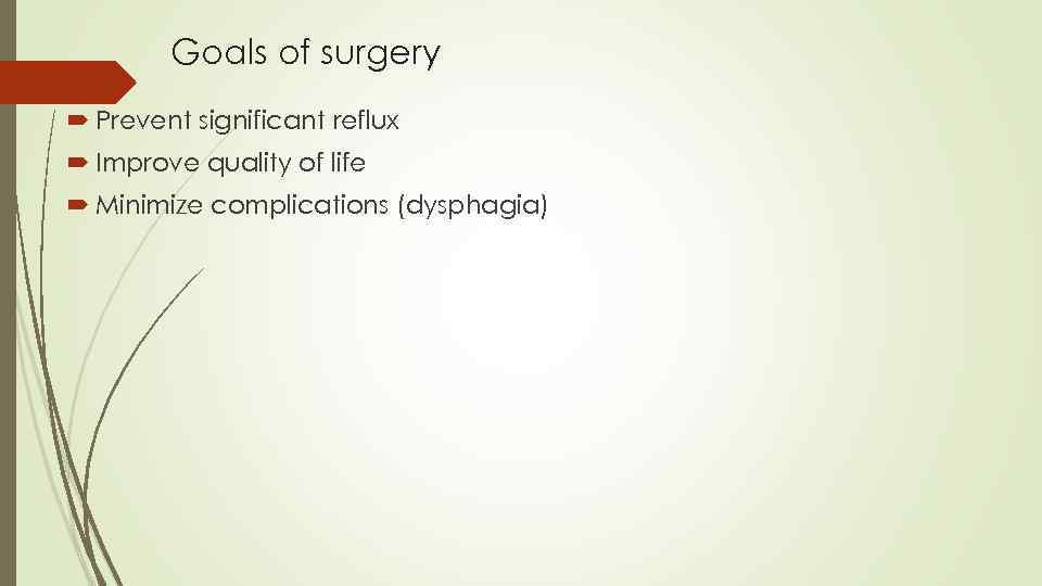 Goals of surgery Prevent significant reflux Improve quality of life Minimize complications (dysphagia) 