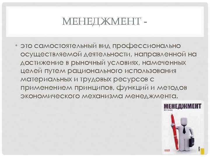 МЕНЕДЖМЕНТ • это самостоятельный вид профессионально осуществляемой деятельности, направленной на достижение в рыночный условиях,