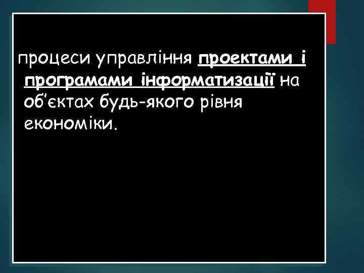 Предметом курсу є: процеси управління проектами і програмами інформатизації на об’єктах будь-якого рівня економіки.