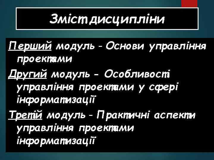 Зміст дисципліни Перший модуль - Основи управління проектами Другий модуль - Особливості управління проектами