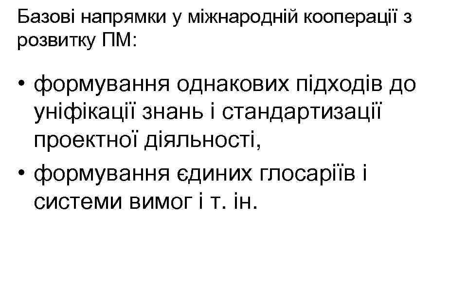 Базові напрямки у міжнародній кооперації з розвитку ПМ: • формування однакових підходів до уніфікації