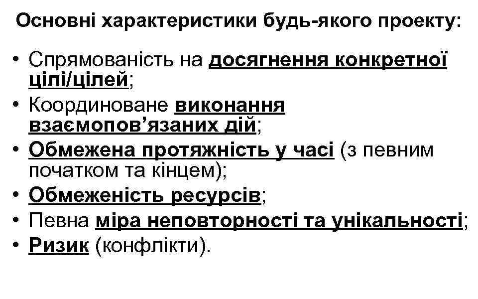 Основні характеристики будь-якого проекту: • Спрямованість на досягнення конкретної цілі/цілей; • Координоване виконання взаємопов’язаних