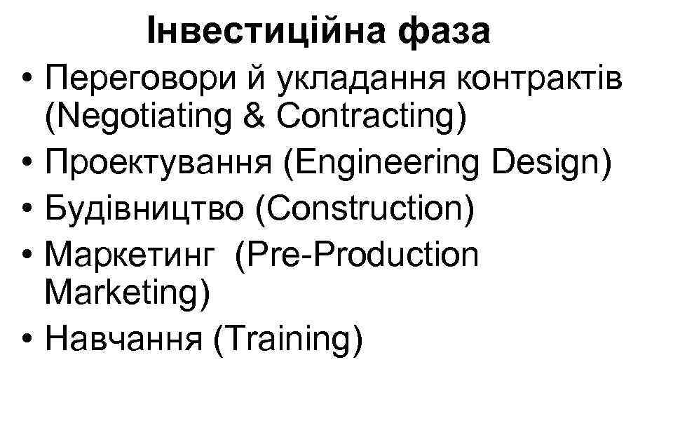 Інвестиційна фаза • Переговори й укладання контрактів (Negotiating & Contracting) • Проектування (Engineering Design)