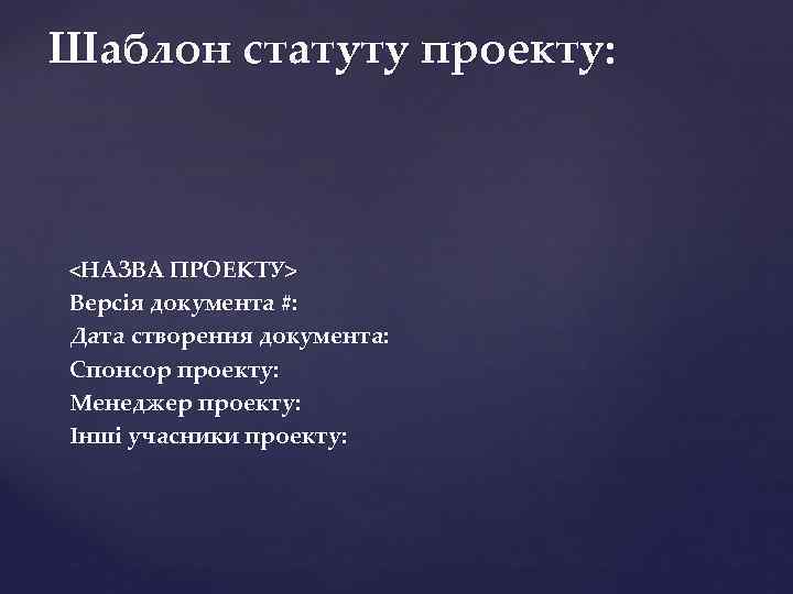Шаблон статуту проекту: <НАЗВА ПРОЕКТУ> Версія документа #: Дата створення документа: Спонсор проекту: Менеджер