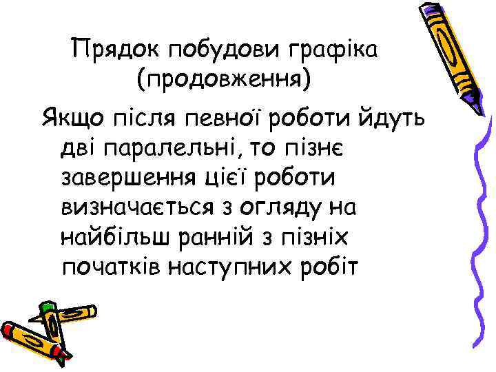 Прядок побудови графіка (продовження) Якщо після певної роботи йдуть дві паралельні, то пізнє завершення