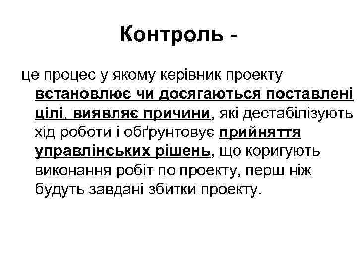 Контроль це процес у якому керівник проекту встановлює чи досягаються поставлені цілі, виявляє причини,