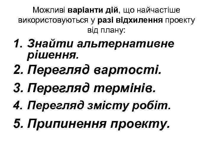 Можливі варіанти дій, що найчастіше використовуються у разі відхилення проекту від плану: 1. Знайти