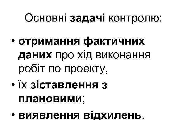 Основні задачі контролю: • отримання фактичних даних про хід виконання робіт по проекту, •
