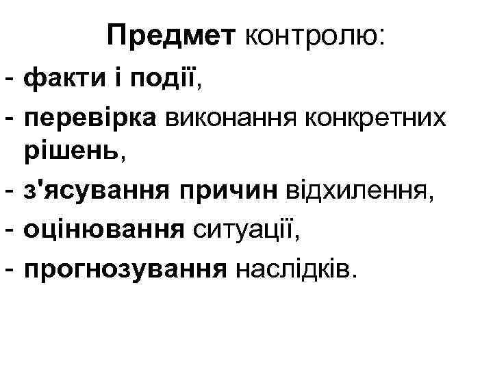 Предмет контролю: - факти і події, - перевірка виконання конкретних рішень, - з'ясування причин