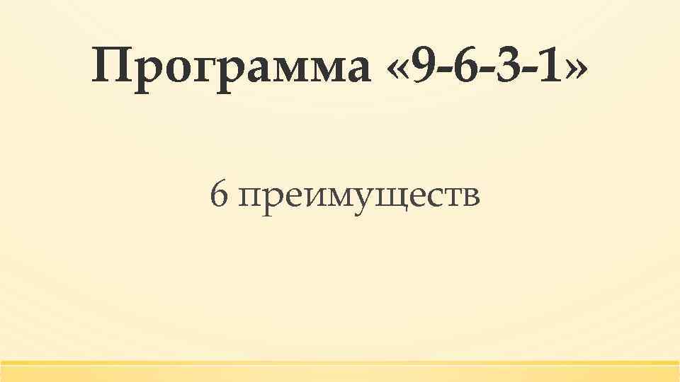 Программа « 9 -6 -3 -1» 6 преимуществ 