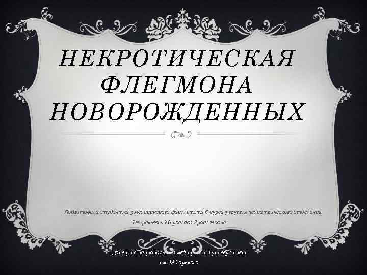 НЕКРОТИЧЕСКАЯ ФЛЕГМОНА НОВОРОЖДЕННЫХ Подготовила студентка 3 медицинского факультета 6 курса 7 группы педиатрического отделения