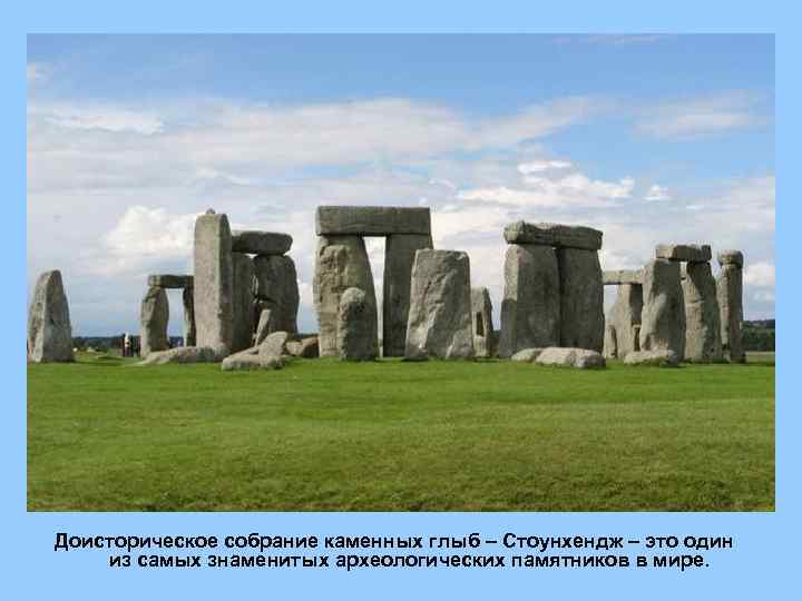 Доисторическое собрание каменных глыб – Стоунхендж – это один из самых знаменитых археологических памятников