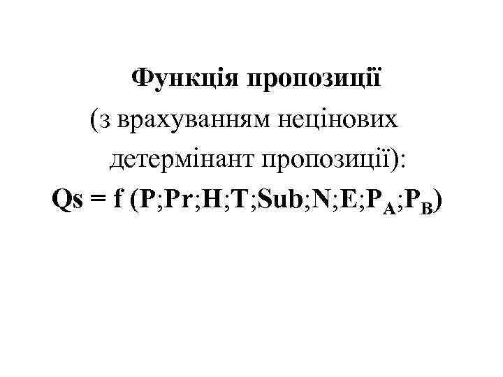 Функція пропозиції (з врахуванням нецінових детермінант пропозиції): Qs = f (P; Pr; H; T;