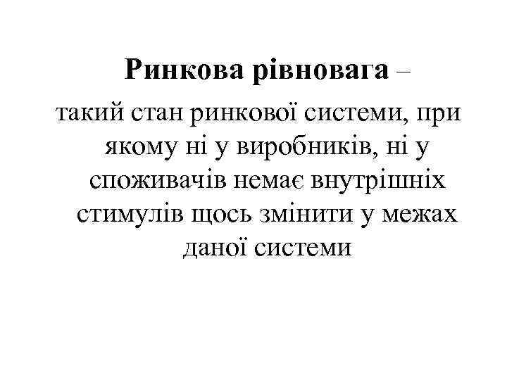 Ринкова рівновага – такий стан ринкової системи, при якому ні у виробників, ні у