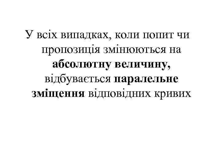 У всіх випадках, коли попит чи пропозиція змінюються на абсолютну величину, відбувається паралельне зміщення