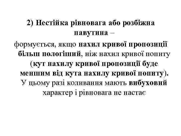 2) Нестійка рівновага або розбіжна павутина – формується, якщо нахил кривої пропозиції більш пологіший,