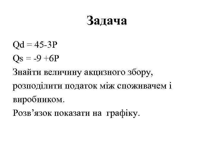 Задача Qd = 45 -3 P Qs = -9 +6 P Знайти величину акцизного