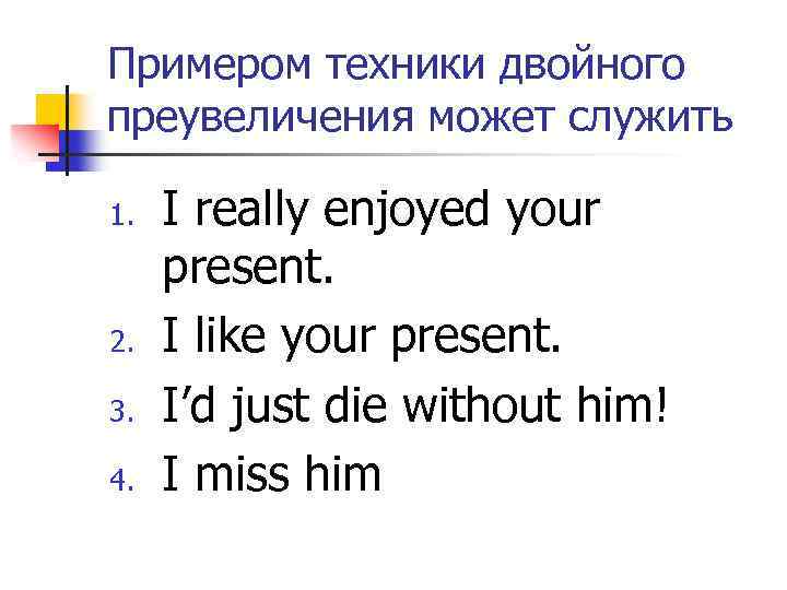 Примером техники двойного преувеличения может служить 1. 2. 3. 4. I really enjoyed your