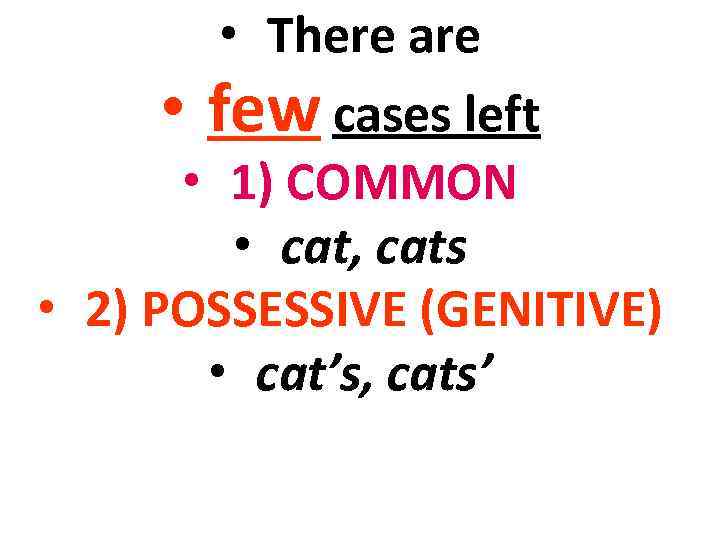  • There are • few cases left • 1) COMMON • cat, cats