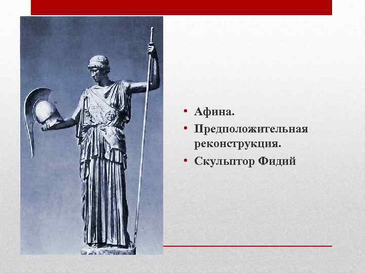  • Афина. • Предположительная реконструкция. • Скульптор Фидий 