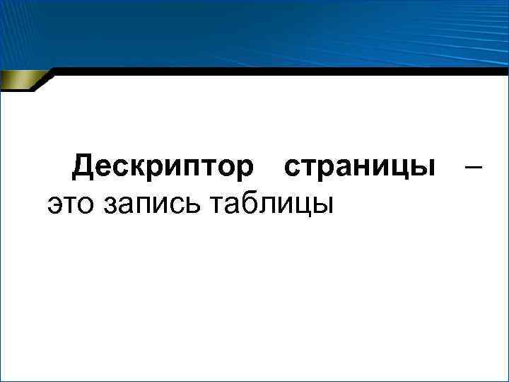 Дескриптор страницы – это запись таблицы 