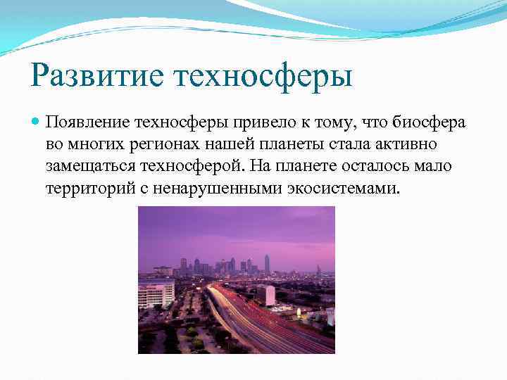 Развитие техносферы Появление техносферы привело к тому, что биосфера во многих регионах нашей планеты