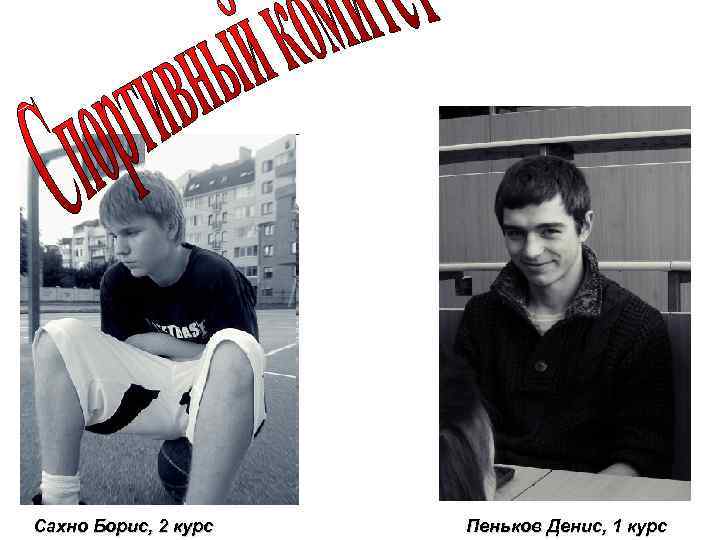 Сахно Борис, 2 курс Пеньков Денис, 1 курс 