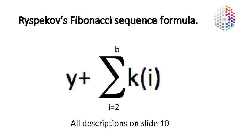 Ryspekov’s Fibonacci sequence formula. b i=2 All descriptions on slide 10 