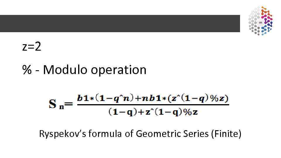 z=2 % - Modulo operation Ryspekov’s formula of Geometric Series (Finite) 