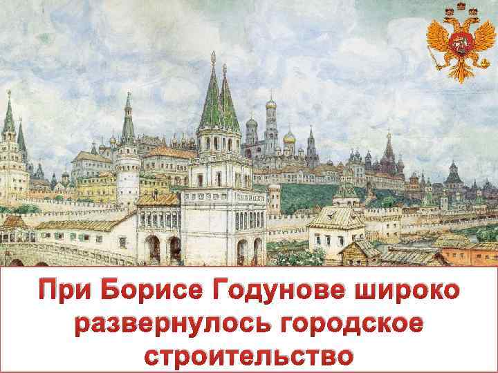 При Борисе Годунове широко развернулось городское строительство 