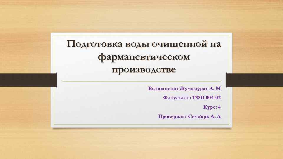 Подготовка воды очищенной на фармацевтическом производстве Выполнила: Жумамурат А. М Факультет: ТФП 004 -02