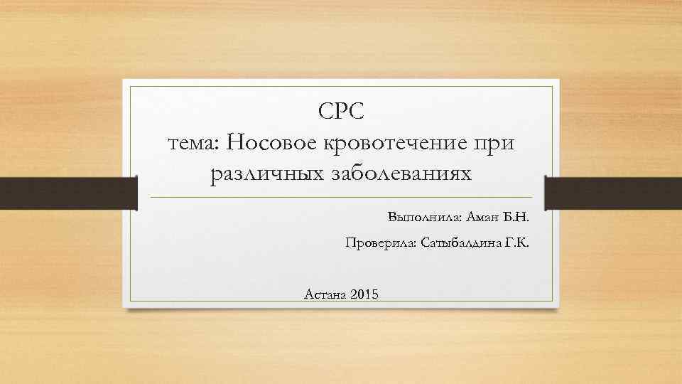 СРС тема: Носовое кровотечение при различных заболеваниях Выполнила: Аман Б. Н. Проверила: Сатыбалдина Г.