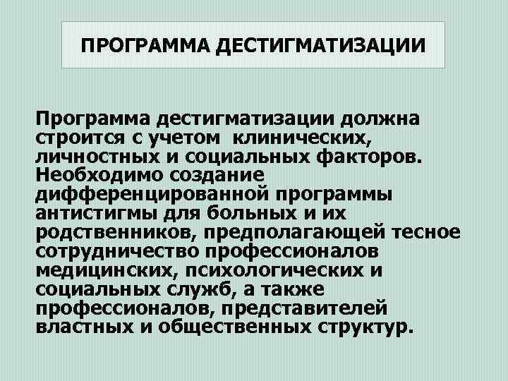 ПРОГРАММА ДЕСТИГМАТИЗАЦИИ Программа дестигматизации должна строится с учетом клинических, личностных и социальных факторов. Необходимо