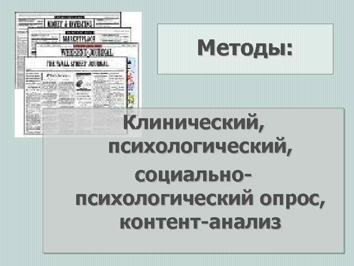 Методы: Клинический, психологический, социальнопсихологический опрос, контент-анализ 