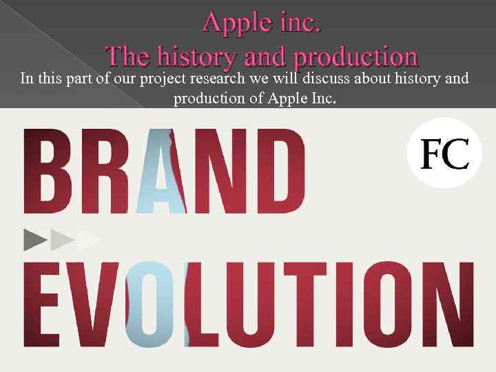 Apple inc. The history and production In this part of our project research we