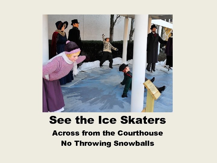 See the Ice Skaters Across from the Courthouse No Throwing Snowballs 